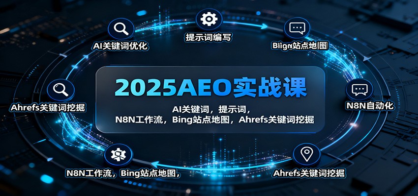 2025AEO实战课：AI关键词，提示词，N8N工作流，Bing站点地图，Ahrefs关键词挖掘-琪哥网创