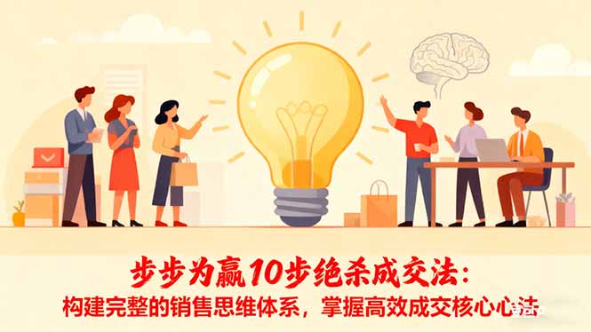步步为赢10步绝杀成交法:构建完整的销售思维体系,掌握高效成交核心心法-琪哥网创