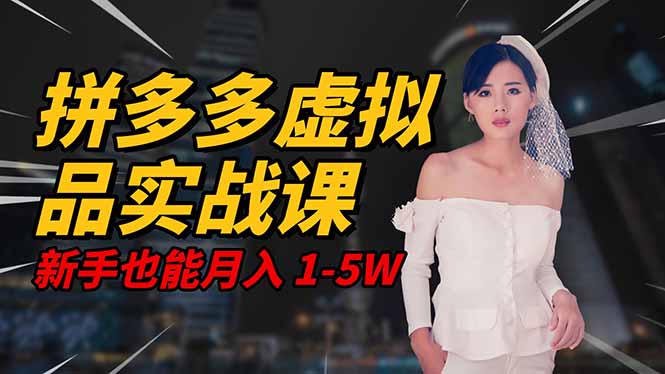 2025 拼多多虚拟品系统实战课,轻资产项目,可矩阵开工作室,新手也能...-琪哥网创