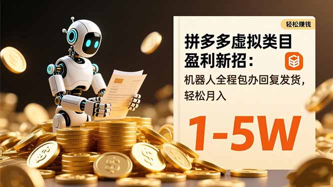 拼多多虚拟类目盈利新招：机器人全程包办回复发货，轻松月入 1-5W-琪哥网创