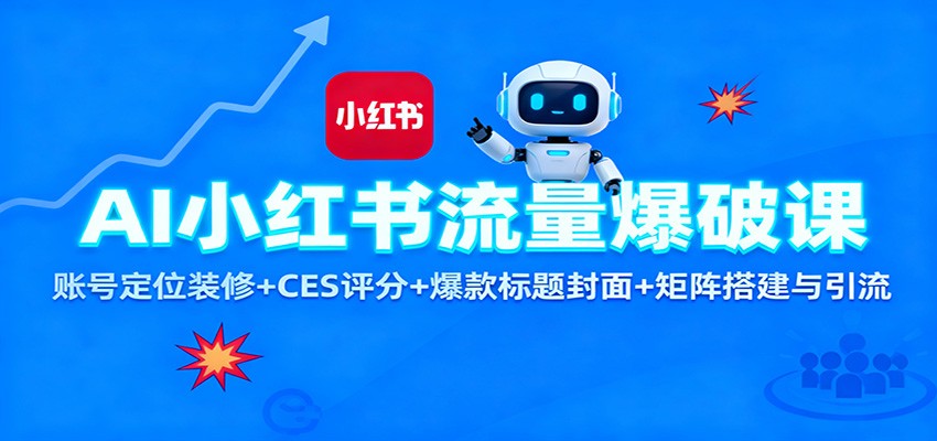 AI小红书流量爆破课:账号定位装修+CES 评分+爆款标题封面+矩阵搭建与引流-琪哥网创