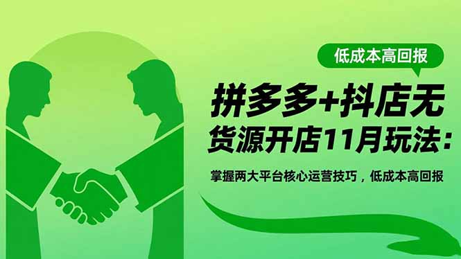 拼多多+抖店无货源开店11月玩法:掌握两大平台核心运营技巧,低成本高回报-琪哥网创