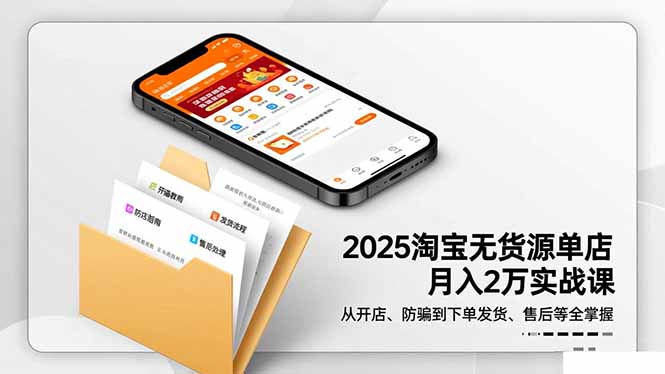 2025淘宝无货源单店月入2万-更11月：从开店、防骗到下单发货、售后全掌握-琪哥网创